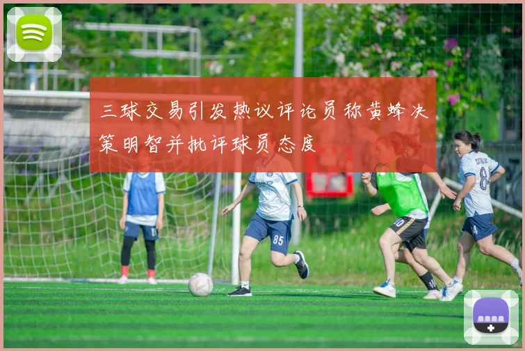 三球交易引发热议评论员称黄蜂决策明智并批评球员态度